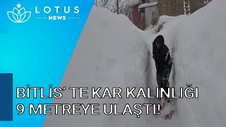 BİTLİS’ TE KAR KALINLIĞI 9 METREYE ULAŞTI!