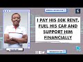 I PAY HIS 80K RENT, FUEL HIS CAR AND SUPPORT HIM FINANCIALLY