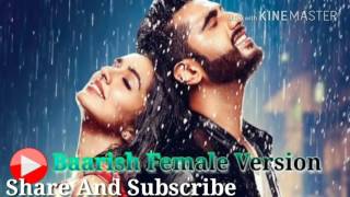 Baarish - Female Version - Shraddha Kapoor  || Half Girlfriend