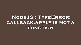 NodeJS : TypeError: callback.apply is not a function