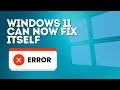 Windows 11 Can Now Fix Problems Itself