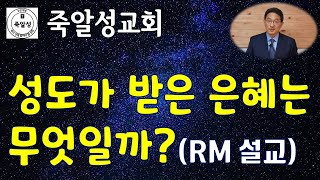 성도가 받은 은혜는 무엇일까? (RM설교) - 죽알성교회 (2023년 7월 30일 주일설교)