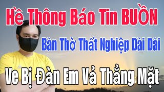 🟢 Hề thông báo tin BUỒN, Bàn Thờ thất nghiệp dài dài, Ve bị đàn em vả thẳng mặt