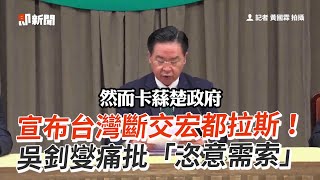 宣布台灣斷交宏都拉斯！ 吳釗燮痛批「恣意需索」