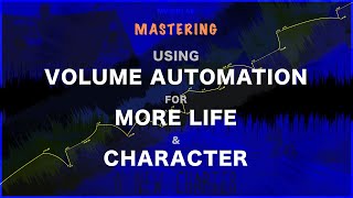 Mastering - Using VOLUME AUTOMATION for MORE LIFE \u0026 CHARACTER.