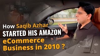 How Saqib Azhar Started His Amazon eCommerce Business in 2010 ?