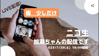 ニコ生【加瀬ちゃん】の配信です。暇　少しだけ2023/7/29(土) 18:09開始