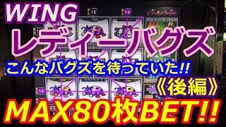 【メダルゲーム】WING　レディーバグズ　MAX80枚BET!!　ずっと調子がいい!!　こんなバグズを待っていた!!《後編》（2018.03.19）