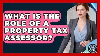 What Is The Role Of A Property Tax Assessor? - Property Taxes Uncovered