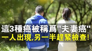 這3種癌被稱為“夫妻癌”，夫妻一人出現，另一半要趕緊檢查！