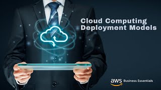 Cloud Computing Deployment Models - AWS Business Essentials