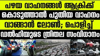 പഴയ വാഹനങ്ങൾ ആക്രിക്ക്കൊടുത്താൽ പുതിയ വാഹനംവാങ്ങാൻ ലോൺ ; പൊളിച്ച് ഡൽഹിയുടെ ത്രിതല സംവിധാനം|Delhinews