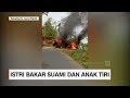 Istri Bakar Suami dan Anak Tiri