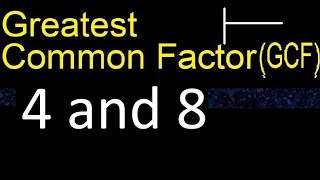 GCF 4 and 8 . greatest common factor . GCF(4 , 8) , How to Find GCF
