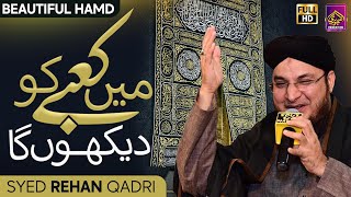 Syed Rehan Qadri | Main Kabe Ko Daikhu Ga | Hamd 2022, All Time Hit Humd