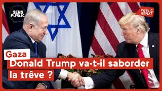 Gaza : Donald Trump va-t-il saborder la trêve ?