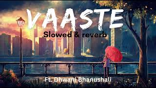 Vaaste || [slowed+reverb] || Dhwani Bhanushali || ♥️♥️