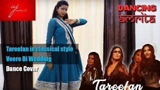 Tareefan In classical Style| Veere Di Wedding | Dance Cover | Dancing Amrita