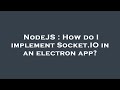 NodeJS : How do I implement Socket.IO in an electron app?