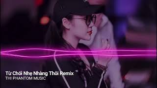 Từ Chối Nhẹ Nhàng Thôi Remix - Bích Phương | Nhạc Hot Tik Tok