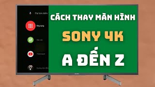 Cách Thay Màn Hình Tivi Sony 4k Từ A Đến Z