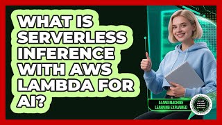 What Is Serverless Inference With AWS Lambda For AI? - AI and Machine Learning Explained