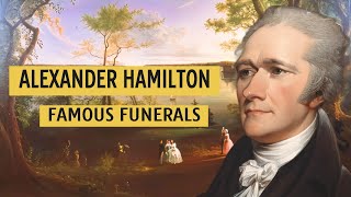 FAMOUS FUNERALS: Alexander Hamilton Funeral DID THE VICE PRESIDENT MURDER HIM?