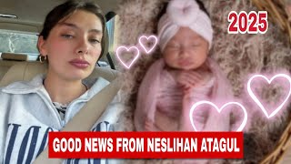 NESLIHAN ATAGUL'S LATEST NEWS ON THE BIRTH OF HER BABY