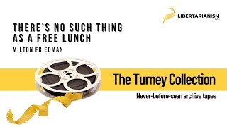 There's No Such Thing as a Free Lunch (Milton Friedman) - The Turney Collection - Libertarianism.org