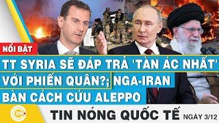 Tin nóng Quốc tế | TT Syria sẽ đáp trả 'tàn ác nhất' với phiến quân?; Nga - Iran bàn cách cứu Aleppo