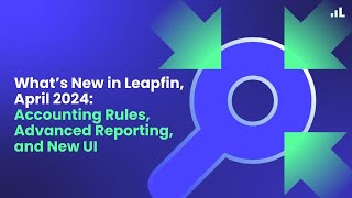 What's New in Leapfin: Accounting Rules, Advanced Reporting, and New UI | April 2024