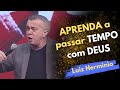 APRENDA a passar TEMPO com DEUS || Luiz hermínio