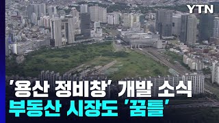 [상암동 복덕방] '용산정비창' 개발 소식에 부동산 시장도 '꿈틀' / YTN