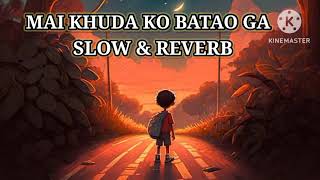 MAI KHUDA KO BATAOGA.....SLOW AND REVERB......