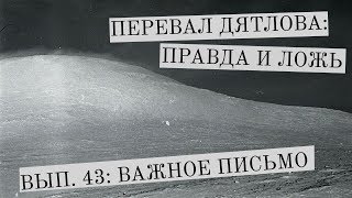 Перевал Дятлова: правда и ложь, вып. 43: ВАЖНОЕ ПИСЬМО