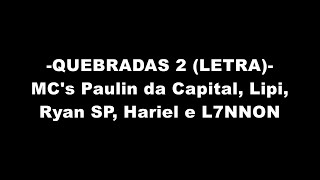 QUEBRADAS 2 (LETRA) - MC's Paulin da Capital, Lipi, Ryan SP, Hariel e L7NNON