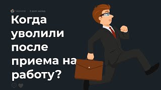 😡 Когда кого-то уволили СРАЗУ после приема на работу?