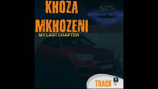 KHOZA MKHOZENI _TRACK 4 (MY LAST CHAPTER)