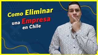 Como Eliminar una Empresa en Chile
