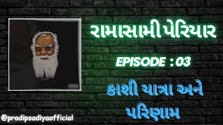 રામાસામી પેરિયાર એપિસોડ :03 || પ્રદીપ શાયર || કાશી યાત્રા અને પરિણામ.