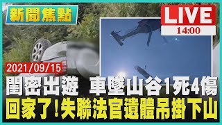 【1400新聞焦點話題】閨密出遊 車墜山谷1死4傷　回家了!失聯法官遺體吊掛下山LIVE