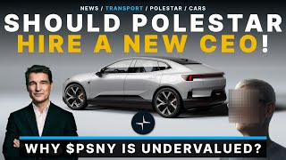 Why Polestar Needs A New CEO? The Most Undervalued EV Stock! $3.60