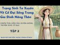 Tập 2|Trọng Sinh Ta Xuyên Về Cổ Đại Sống Trong Gia Đình Nông Thôn