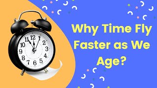 Why Time Seems to Fly Faster as We Age?