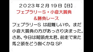 【最終競馬予想】フェブラリーS＆小倉大賞典＆勝負レース。小倉はすんなり◎6ヒンドゥタイムス。▲もあっさり。逆にフェブラリーは超困難。とりあえず鷲頭虎太君コンピ１位ありの日だ。2023年2月19日。