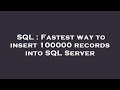SQL : Fastest way to insert 100000 records into SQL Server