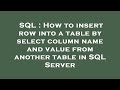 SQL : How to insert row into a table by select column name and value from another table in SQL Serve