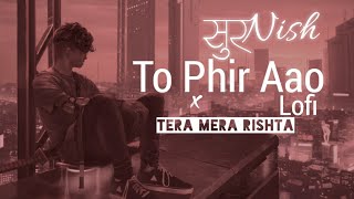 Toh Phir Aao x Tera Mera Rishta | सुरNish | Mustafa Zahid | Latest Hindi Cover 2021 | Lofi