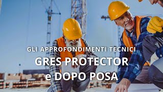 Approfondimenti tecnici - GRES PROTECTOR e DOPO POSA