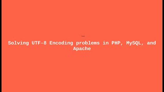 Solving UTF-8 Encoding problems in PHP, MySQL, and Apache